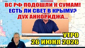ВС РФ подошли к Сумам! Есть ли свет в Крыму? Дух Анкориджа... 26 июня 2026