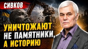 Константин Сивков; уничтожают не памятники, а историю