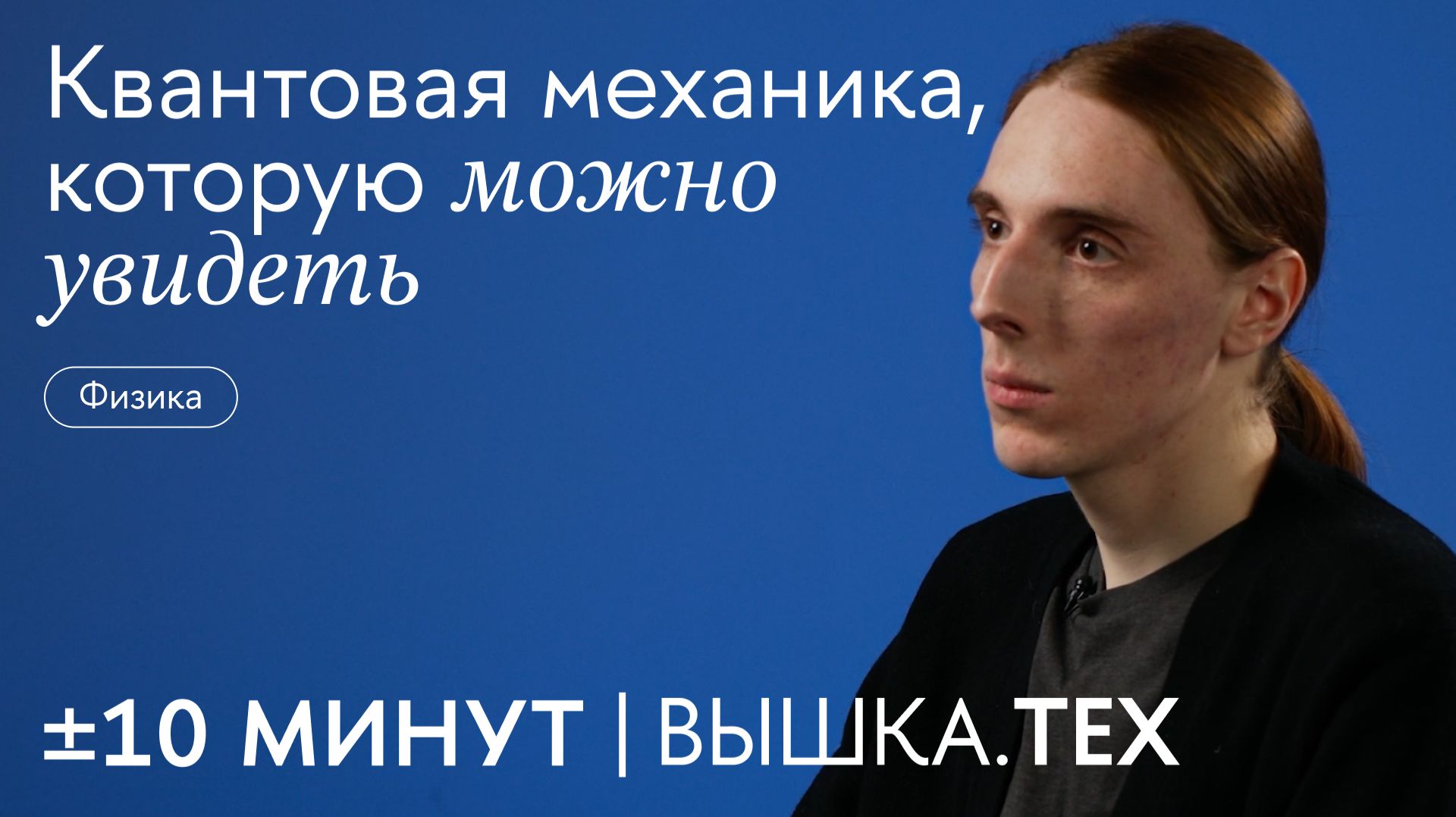 +/-10 минут. Вышка.Тех / Квантовая механика, которую можно увидеть