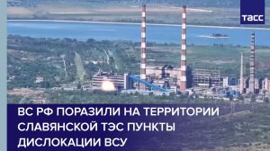 ВС РФ поразили на территории Славянской ТЭС пункты дислокации ВСУ