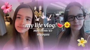 DAY WITH MY LIFE VLOG!🍉мой влог из Турции!!!✈️