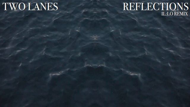 TWO LANES - Reflections (il：lo Remix) смотреть онлайн