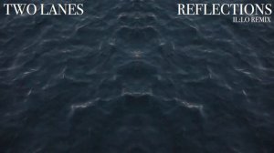 TWO LANES - Reflections (il：lo Remix)