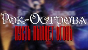 Рок-Острова - Пусть пылает огонь