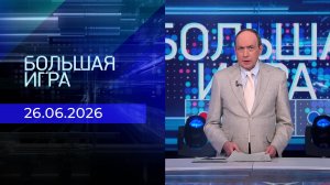 Большая игра. Часть 1. Выпуск от 26.06.2026
