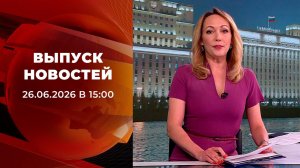 Выпуск новостей в 15:00 от 26.06.2026