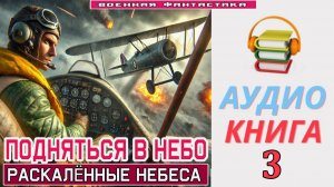 #Аудиокнига. «ПОДНЯТЬСЯ В НЕБО -3! Раскалённые небеса». КНИГА 3. #Попаданцы#БоеваяФантастика