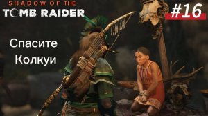 #16 Shadow of the Tomb Raider: Спасите Колкуи. Гробница Храм солнца. Склеп. Сердце Орла