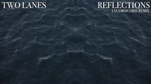 TWO LANES - Reflections (Lycoriscoris Remix)