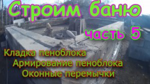 БАНЯ new, своими руками. часть5 Армирование пеноблока. Перемычки.