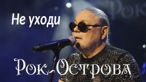 Рок-Острова - Не уходи