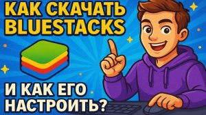 Как скачать Bluestacks, и как его настроить ?