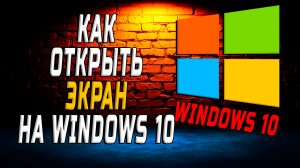 Как открыть экран на windows 10
