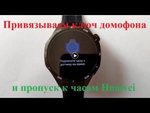 Привязываем ключ домофона и пропуск к часам Huawei