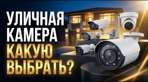 Камера видеонаблюдения уличная: какую выбрать?