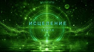 ИСЦЕЛЕНИЕ  - медитация / версия Земля / очистка освобождение вдохновение трансформация