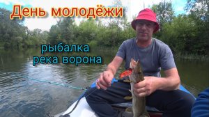 РЫБАЛКА  РЕКА  ВОРОНА НА ДЕНЬ МОЛОДЁЖИ