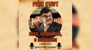 Рекс Стаут - Всех, кроме пса, в полицию! (аудиокнига, озвучил Дмитрий Рыбин)