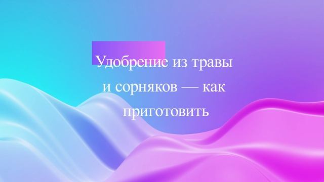 Удобрение из травы и сорняков — как приготовить
