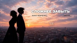 Анна Немченко x Mikhail — Сложнее забыть