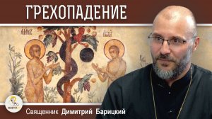 ГРЕХОПАДЕНИЕ ЧЕЛОВЕКА. Священник Димитрий Барицкий