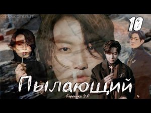 Пылающий / Береника Э.П / 10 часть / озвучка фанфика / вигуки