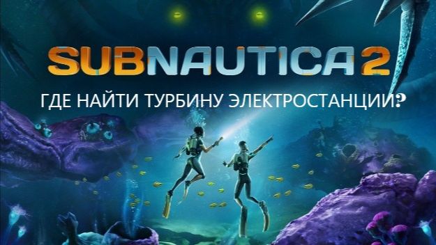 Subnautica 2 где найти турбину электростанции