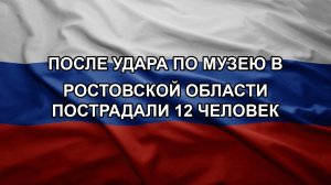 После удара по музею в Ростовской области пострадали 12 человек