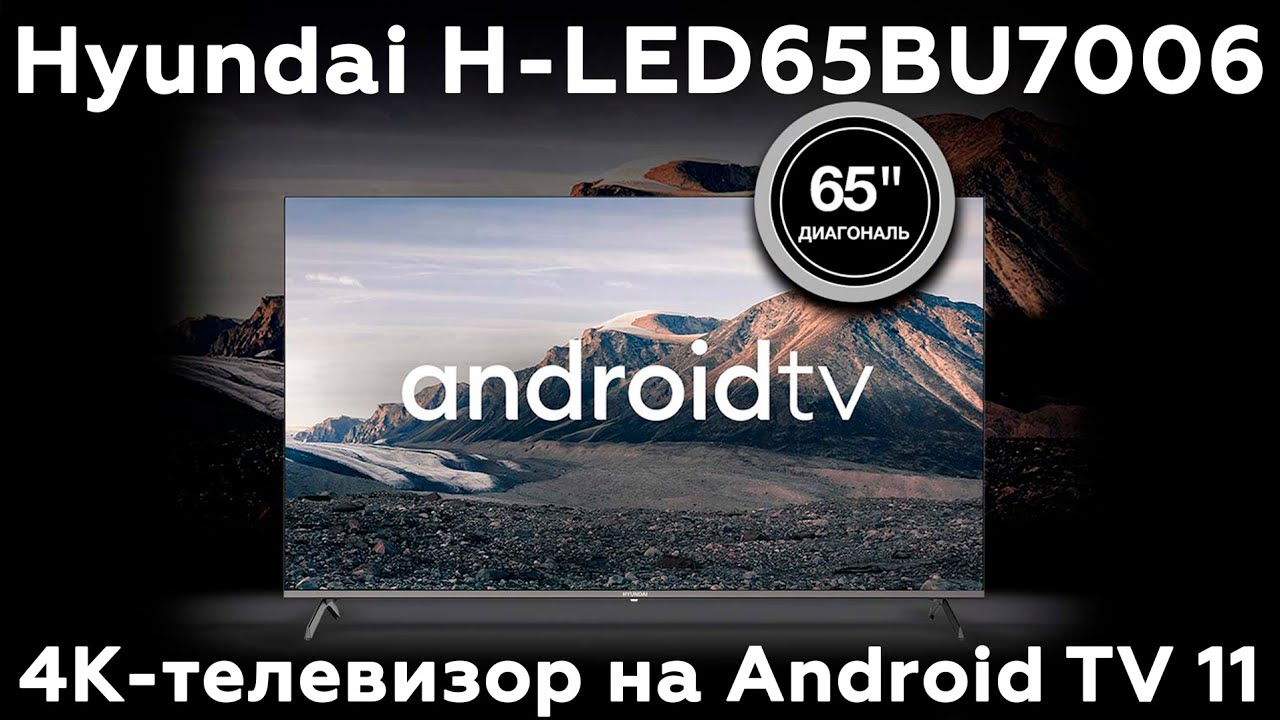 Обзор 65-дюймового 4К-телевизора Hyundai H-LED65BU7006 на ОС Android TV 11