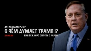О чём думает Трамп !? | Дуглас Макгрегор