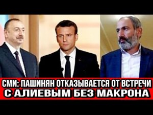 СМИ: Пашинян отказывается от встречи с Алиевым без Макрона