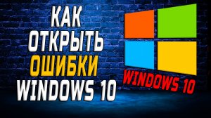 Как открыть ошибки windows 10