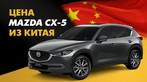 Цена Mazda CX-5 из Китая расчет стоимости Мазда CX-5 из Китая