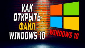 Как открыть файл windows 10