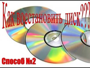 Как восстановить диск (CD, DVD), способ №2. Таким способом восстанавливаются поцарапанные диски.