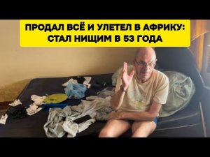 Как живётся в Африке без денег и пенсии в 53 года?