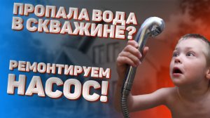Пропала вода в скважине. Что делать? Ремонтируем насосную станцию!