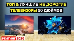Топ 5: Лучшие недорогие телевизоры 50 дюймов 2026 по соотношению Цена-Качество