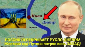 РОССИЯ ПЕРЕКРЫВАЕТ РУСЛО ДНЕПРА! Жесткий ход Путина потряс весь ЗАПАД!