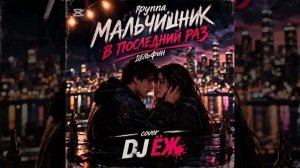МАЛЬЧИШНИК  ДЕЛЬФИН  В ПОСЛЕДНИЙ РАЗ  КАВЕР  DJ ЁЖ