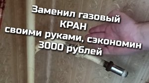 Замена газового крана, своими руками. Экономит на замене крана 3000 т.р.