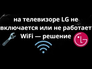 Что делать если на телевизоре LG не включается или не работает WiFi — как решить