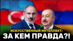 Армения или Азербайджан: Кто прав с точки зрения искусственного интеллекта?