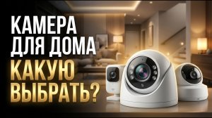 Камера видеонаблюдения для дома: какую выбрать?