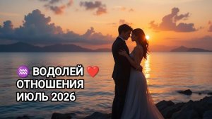 ♒ ВОДОЛЕЙ ❤️ ОТНОШЕНИЯ ИЮЛЬ 2026