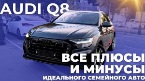 Идеальный семейный автомобиль - Audi Q8! Все плюсы и минусы