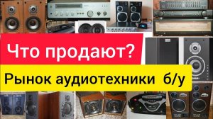 Что сейчас продают из аудиотехники б/у в  частных объявлениях?