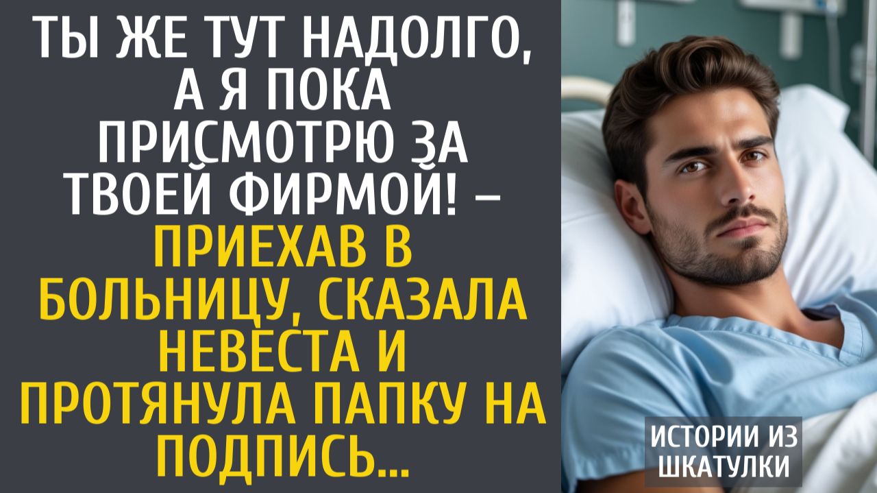 Истории из жизни Ты же тут надолго, а я пока присмотрю за твоей фирмой! – приехав в больницу невеста