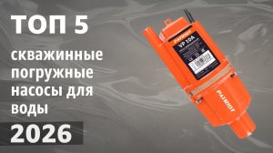 ТОП—5. Лучшие скважинные погружные насосы для воды. Рейтинг 2026 года!