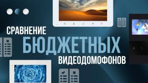 Бюджетные видеодомофоны до 5 000 ₽: сравниваю 3 модели — честный тест